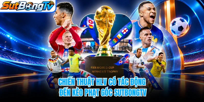 Chiến thuật HLV có tác động đến kèo phạt góc SUTBONGTV
