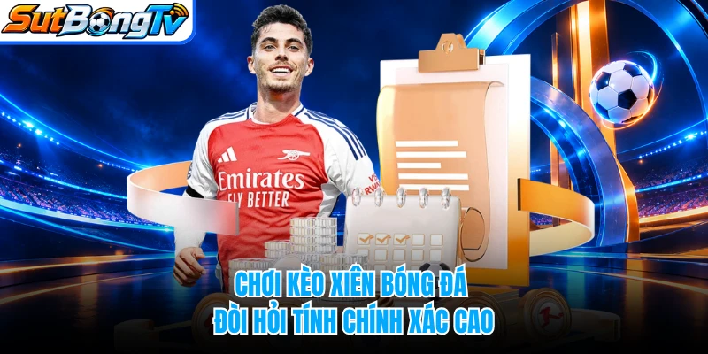 Chơi kèo xiên bóng đá đòi hỏi tính chính xác cao