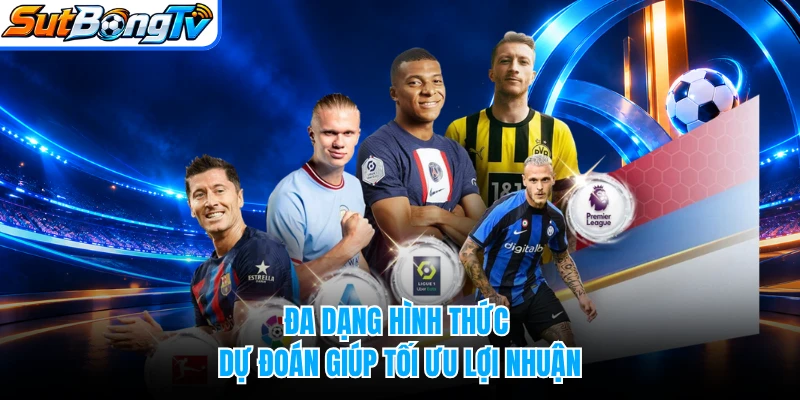 Đa dạng hình thức dự đoán giúp tối ưu lợi nhuận