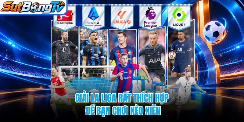 Giải La Liga rất thích hợp để bạn chơi kèo xiên