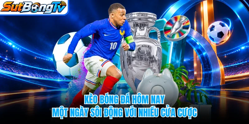 Kèo Bóng Đá Hôm Nay - Một Ngày Sôi Động Với Nhiều Cửa Cược