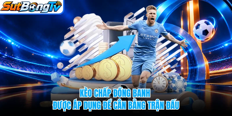 Kèo chấp đồng banh được áp dụng để cân bằng trận đấu