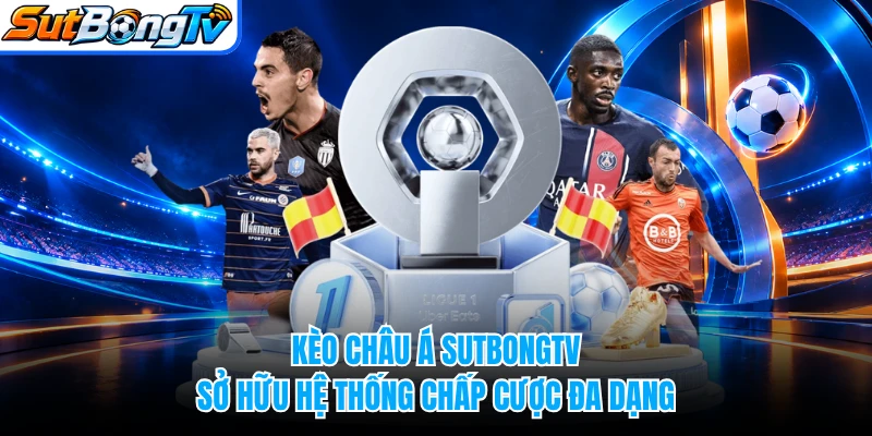 Kèo châu Á SUTBONGTV sở hữu hệ thống chấp cược đa dạng