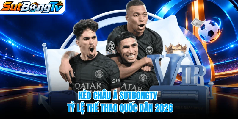 Kèo Châu Á SUTBONGTV - Tỷ Lệ Thể Thao Quốc Dân 2026
