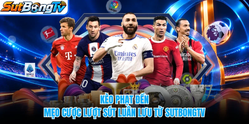 Kèo Phạt Đền - Mẹo Cược Lượt Sút Luân Lưu Từ SUTBONGTV