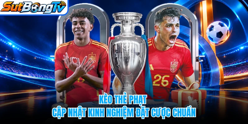 Kèo Thẻ Phạt - Cập Nhật Kinh Nghiệm Đặt Cược Chuẩn