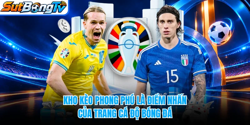 Kho kèo phong phú là điểm nhấn của trang cá độ bóng đá