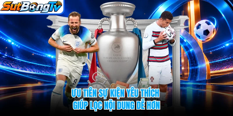 Ưu tiên sự kiện yêu thích giúp lọc nội dung dễ hơn
